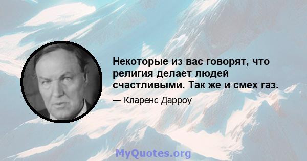 Некоторые из вас говорят, что религия делает людей счастливыми. Так же и смех газ.