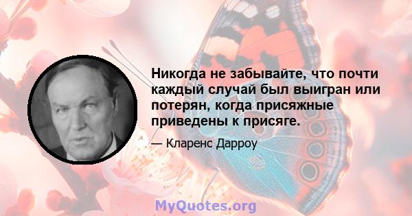 Никогда не забывайте, что почти каждый случай был выигран или потерян, когда присяжные приведены к присяге.