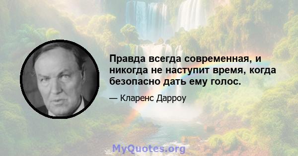 Правда всегда современная, и никогда не наступит время, когда безопасно дать ему голос.