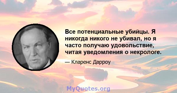 Все потенциальные убийцы. Я никогда никого не убивал, но я часто получаю удовольствие, читая уведомления о некрологе.