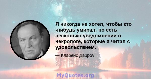 Я никогда не хотел, чтобы кто -нибудь умирал, но есть несколько уведомлений о некрологе, которые я читал с удовольствием.