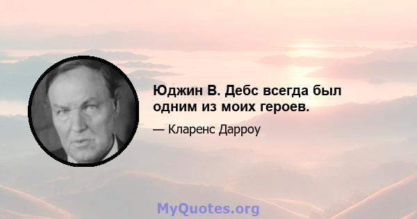 Юджин В. Дебс всегда был одним из моих героев.