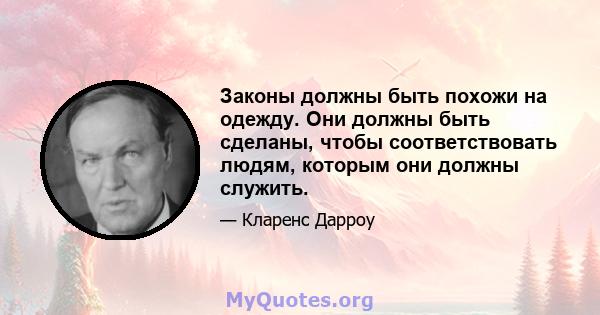 Законы должны быть похожи на одежду. Они должны быть сделаны, чтобы соответствовать людям, которым они должны служить.