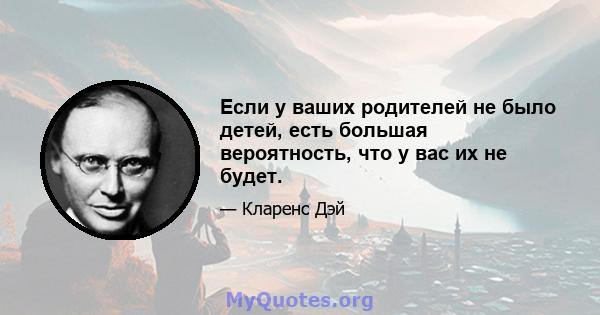 Если у ваших родителей не было детей, есть большая вероятность, что у вас их не будет.