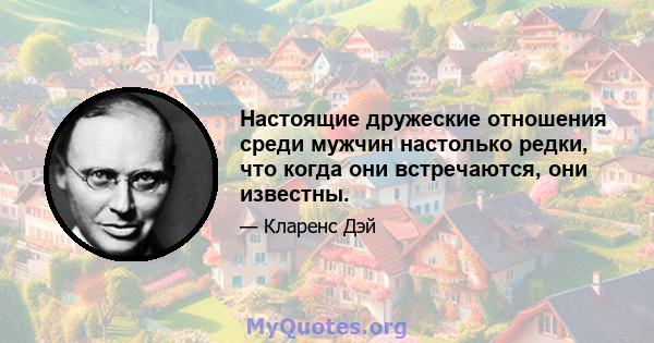 Настоящие дружеские отношения среди мужчин настолько редки, что когда они встречаются, они известны.