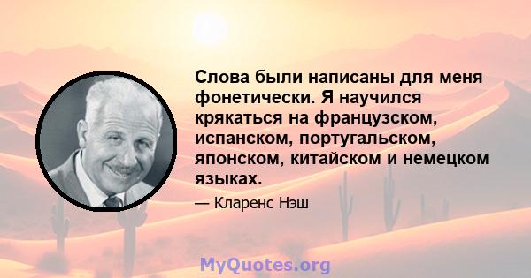 Слова были написаны для меня фонетически. Я научился крякаться на французском, испанском, португальском, японском, китайском и немецком языках.