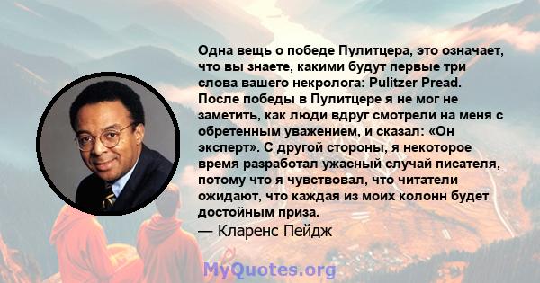 Одна вещь о победе Пулитцера, это означает, что вы знаете, какими будут первые три слова вашего некролога: Pulitzer Pread. После победы в Пулитцере я не мог не заметить, как люди вдруг смотрели на меня с обретенным