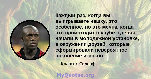 Каждый раз, когда вы выигрываете чашку, это особенное, но это мечта, когда это происходит в клубе, где вы начали в молодежной установке, в окружении друзей, которые сформировали невероятное поколение игроков.