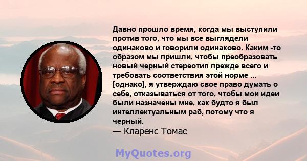 Давно прошло время, когда мы выступили против того, что мы все выглядели одинаково и говорили одинаково. Каким -то образом мы пришли, чтобы преобразовать новый черный стереотип прежде всего и требовать соответствия этой 