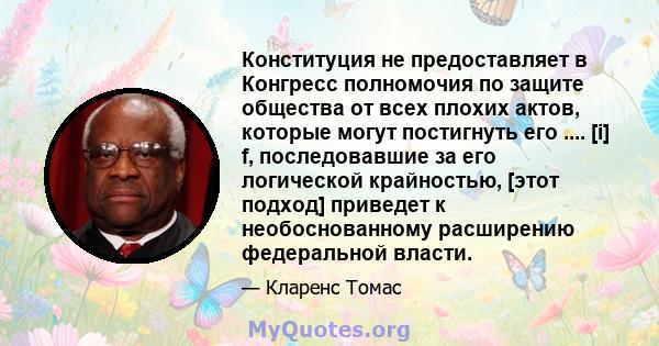 Конституция не предоставляет в Конгресс полномочия по защите общества от всех плохих актов, которые могут постигнуть его .... [i] f, последовавшие за его логической крайностью, [этот подход] приведет к необоснованному