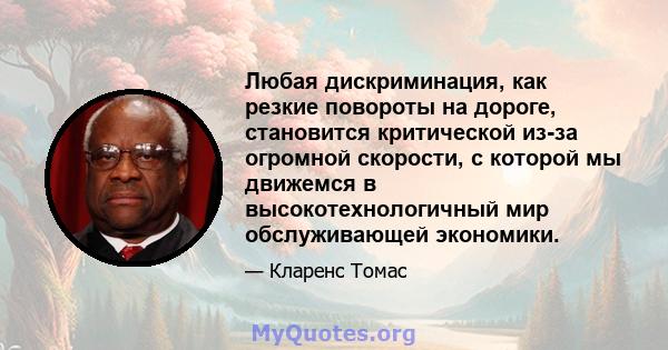 Любая дискриминация, как резкие повороты на дороге, становится критической из-за огромной скорости, с которой мы движемся в высокотехнологичный мир обслуживающей экономики.