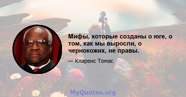 Мифы, которые созданы о юге, о том, как мы выросли, о чернокожих, не правы.