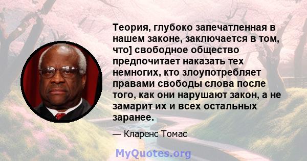 Теория, глубоко запечатленная в нашем законе, заключается в том, что] свободное общество предпочитает наказать тех немногих, кто злоупотребляет правами свободы слова после того, как они нарушают закон, а не замарит их и 