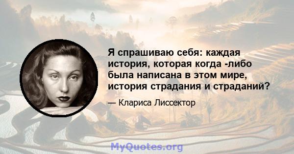 Я спрашиваю себя: каждая история, которая когда -либо была написана в этом мире, история страдания и страданий?