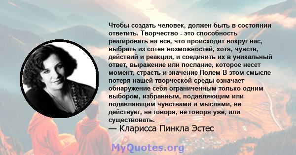 Чтобы создать человек, должен быть в состоянии ответить. Творчество - это способность реагировать на все, что происходит вокруг нас, выбрать из сотен возможностей, хотя, чувств, действий и реакции, и соединить их в