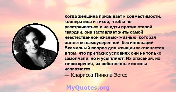 Когда женщина призывает к совместимости, кооператива и тихой, чтобы не расстраиваться и не идти против старой гвардии, она заставляет жить самой неестественной жизнью- жизнью, которая является самоуверенной. без