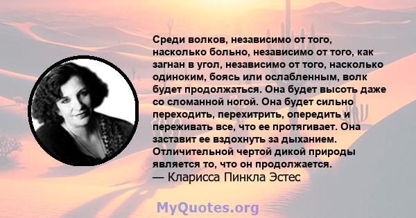 Среди волков, независимо от того, насколько больно, независимо от того, как загнан в угол, независимо от того, насколько одиноким, боясь или ослабленным, волк будет продолжаться. Она будет высоть даже со сломанной