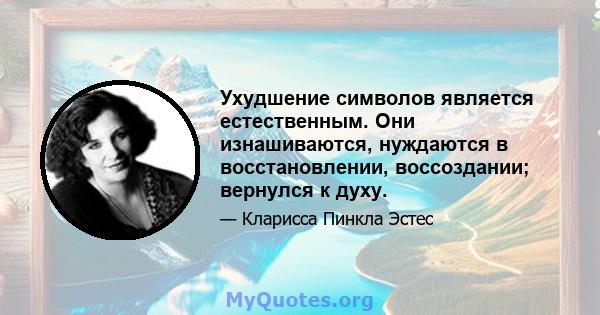 Ухудшение символов является естественным. Они изнашиваются, нуждаются в восстановлении, воссоздании; вернулся к духу.