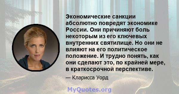 Экономические санкции абсолютно повредят экономике России. Они причиняют боль некоторым из его ключевых внутренних святилище. Но они не влияют на его политическое положение. И трудно понять, как они сделают это, по