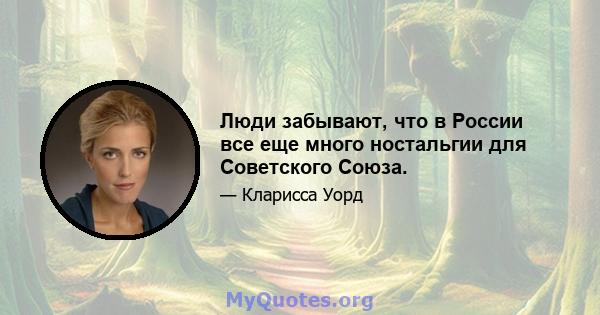 Люди забывают, что в России все еще много ностальгии для Советского Союза.