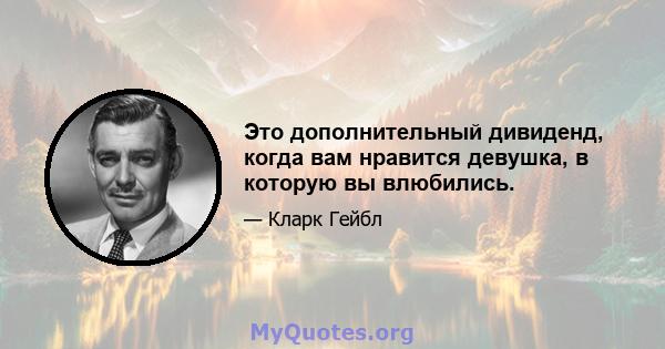 Это дополнительный дивиденд, когда вам нравится девушка, в которую вы влюбились.