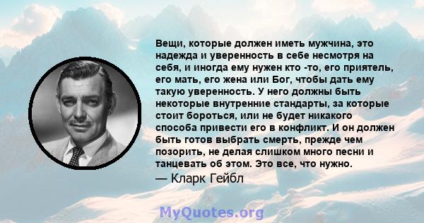 Вещи, которые должен иметь мужчина, это надежда и уверенность в себе несмотря на себя, и иногда ему нужен кто -то, его приятель, его мать, его жена или Бог, чтобы дать ему такую ​​уверенность. У него должны быть