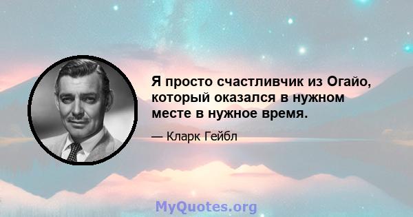 Я просто счастливчик из Огайо, который оказался в нужном месте в нужное время.