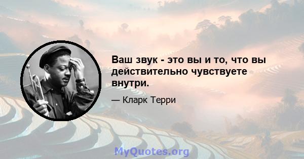 Ваш звук - это вы и то, что вы действительно чувствуете внутри.