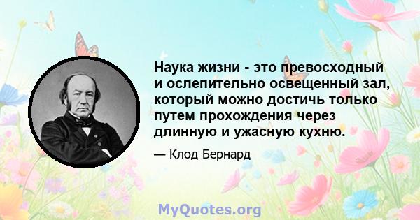 Наука жизни - это превосходный и ослепительно освещенный зал, который можно достичь только путем прохождения через длинную и ужасную кухню.