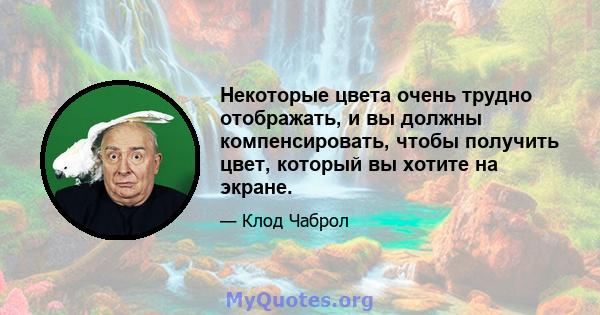 Некоторые цвета очень трудно отображать, и вы должны компенсировать, чтобы получить цвет, который вы хотите на экране.