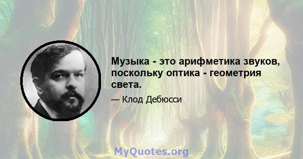 Музыка - это арифметика звуков, поскольку оптика - геометрия света.