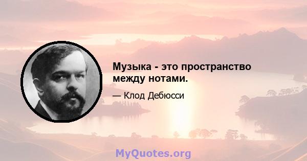 Музыка - это пространство между нотами.