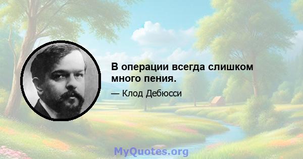 В операции всегда слишком много пения.