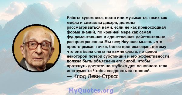 Работа художника, поэта или музыканта, таких как мифы и символы дикаря, должны рассматриваться нами, если не как превосходная форма знаний, по крайней мере как самая фундаментальная и единственная действительно