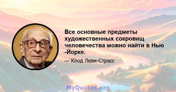 Все основные предметы художественных сокровищ человечества можно найти в Нью -Йорке.