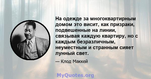 На одежде за многоквартирным домом это висит, как призраки, подвешенные на линии, связывая каждую квартиру, но с каждым безразличным, неуместным и странным сияет лунный свет.