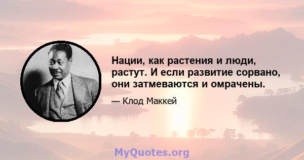 Нации, как растения и люди, растут. И если развитие сорвано, они затмеваются и омрачены.