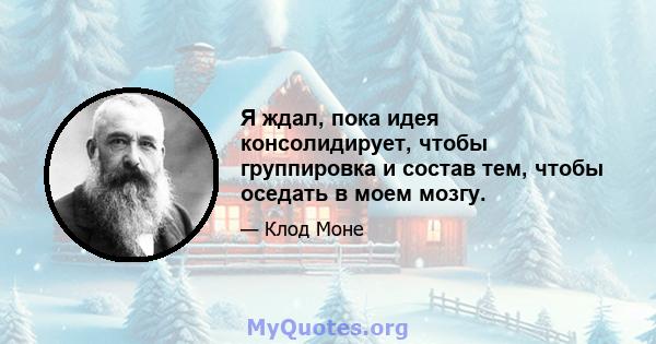 Я ждал, пока идея консолидирует, чтобы группировка и состав тем, чтобы оседать в моем мозгу.