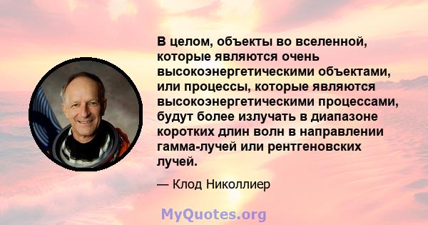 В целом, объекты во вселенной, которые являются очень высокоэнергетическими объектами, или процессы, которые являются высокоэнергетическими процессами, будут более излучать в диапазоне коротких длин волн в направлении