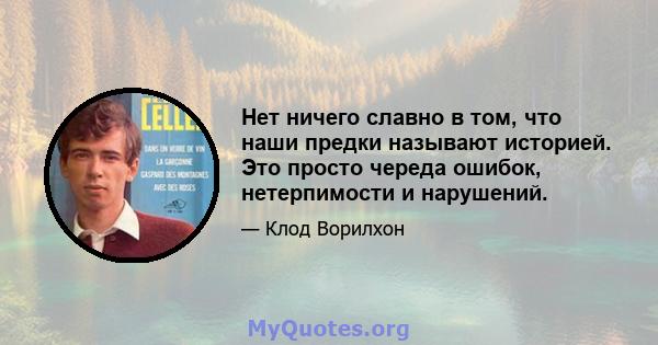 Нет ничего славно в том, что наши предки называют историей. Это просто череда ошибок, нетерпимости и нарушений.