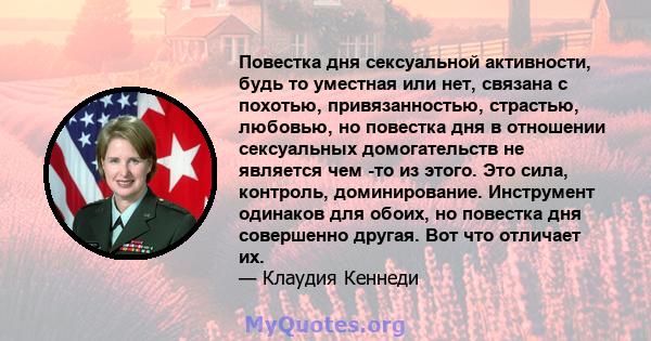 Повестка дня сексуальной активности, будь то уместная или нет, связана с похотью, привязанностью, страстью, любовью, но повестка дня в отношении сексуальных домогательств не является чем -то из этого. Это сила,