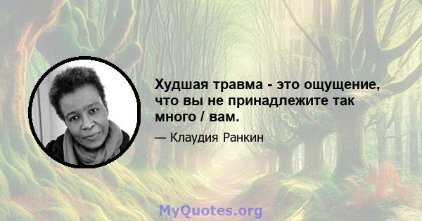 Худшая травма - это ощущение, что вы не принадлежите так много / вам.