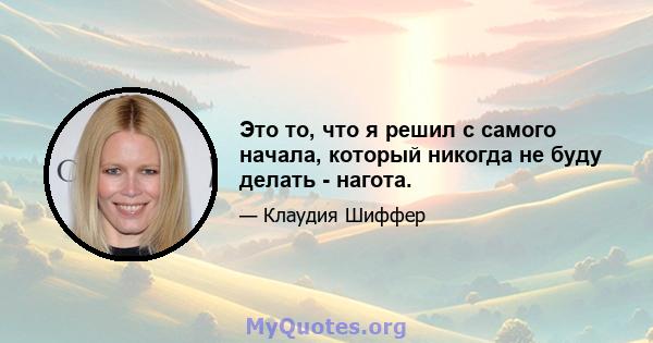 Это то, что я решил с самого начала, который никогда не буду делать - нагота.