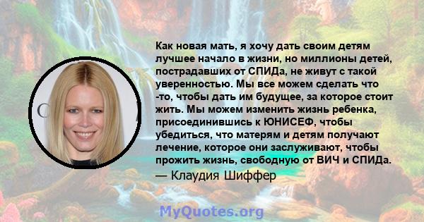 Как новая мать, я хочу дать своим детям лучшее начало в жизни, но миллионы детей, пострадавших от СПИДа, не живут с такой уверенностью. Мы все можем сделать что -то, чтобы дать им будущее, за которое стоит жить. Мы