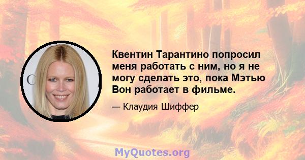 Квентин Тарантино попросил меня работать с ним, но я не могу сделать это, пока Мэтью Вон работает в фильме.