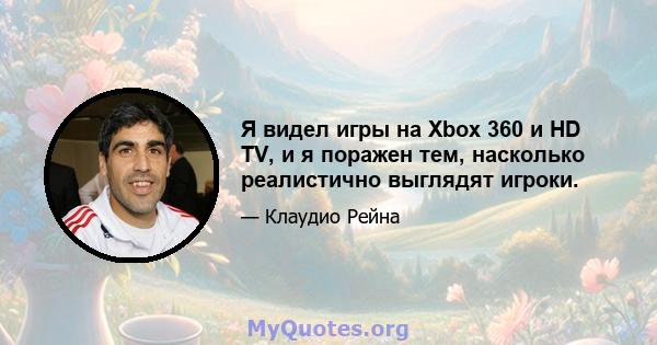 Я видел игры на Xbox 360 и HD TV, и я поражен тем, насколько реалистично выглядят игроки.