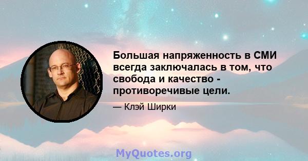 Большая напряженность в СМИ всегда заключалась в том, что свобода и качество - противоречивые цели.