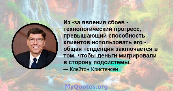 Из -за явления сбоев - технологический прогресс, превышающий способность клиентов использовать его - общая тенденция заключается в том, чтобы деньги мигрировали в сторону подсистемы.