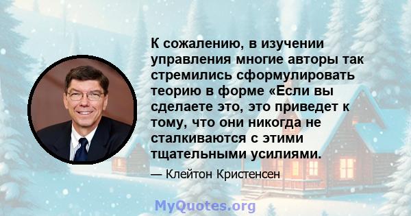 К сожалению, в изучении управления многие авторы так стремились сформулировать теорию в форме «Если вы сделаете это, это приведет к тому, что они никогда не сталкиваются с этими тщательными усилиями.