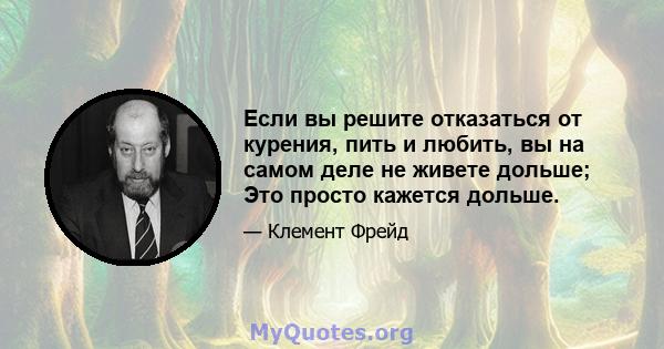 Если вы решите отказаться от курения, пить и любить, вы на самом деле не живете дольше; Это просто кажется дольше.